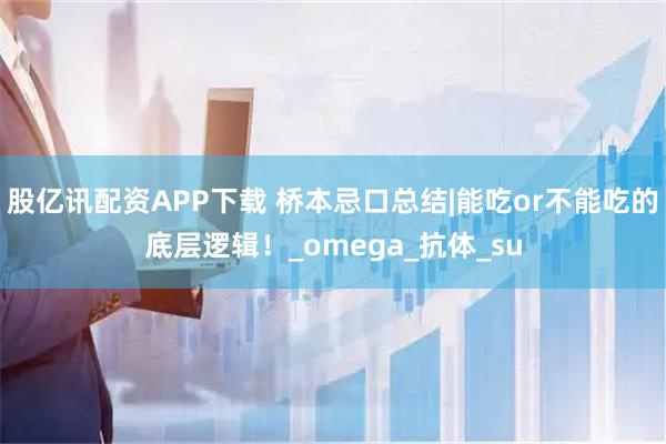 股亿讯配资APP下载 桥本忌口总结|能吃or不能吃的底层逻辑！_omega_抗体_su